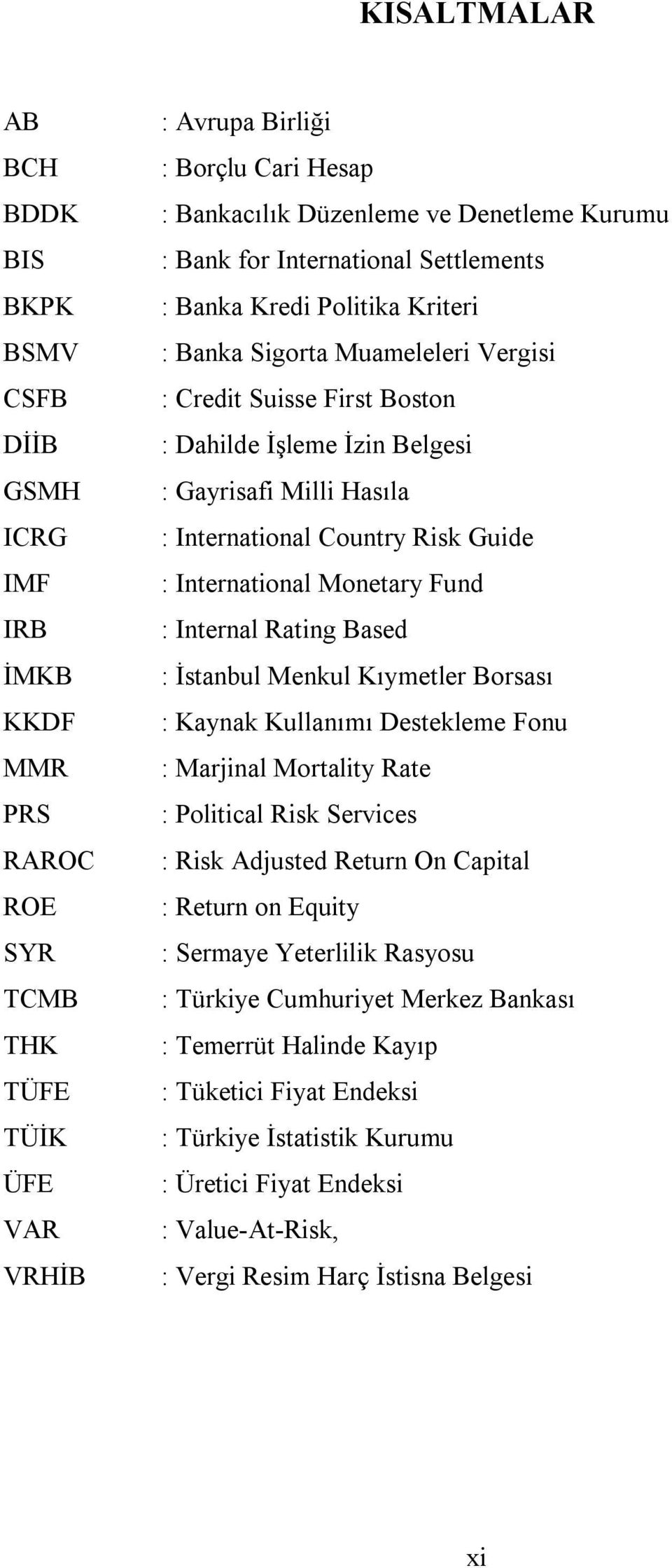 Hasıla : International Country Risk Guide : International Monetary Fund : Internal Rating Based : İstanbul Menkul Kıymetler Borsası : Kaynak Kullanımı Destekleme Fonu : Marjinal Mortality Rate :