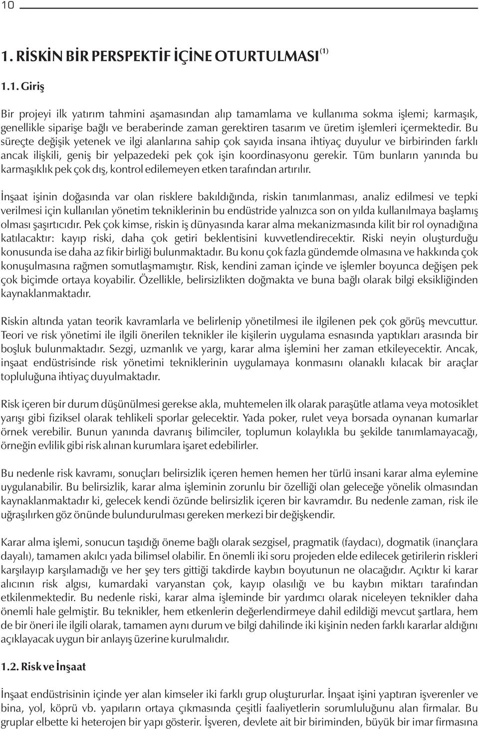 Bu süreçte değişik yetenek ve ilgi alanlarına sahip çok sayıda insana ihtiyaç duyulur ve birbirinden farklı ancak ilişkili, geniş bir yelpazedeki pek çok işin koordinasyonu gerekir.