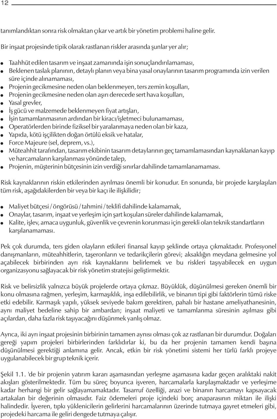 yasal onaylarının tasarım programında izin verilen süre içinde alınamaması, Projenin gecikmesine neden olan beklenmeyen, ters zemin koşulları, Projenin gecikmesine neden olan aşırı derecede sert hava