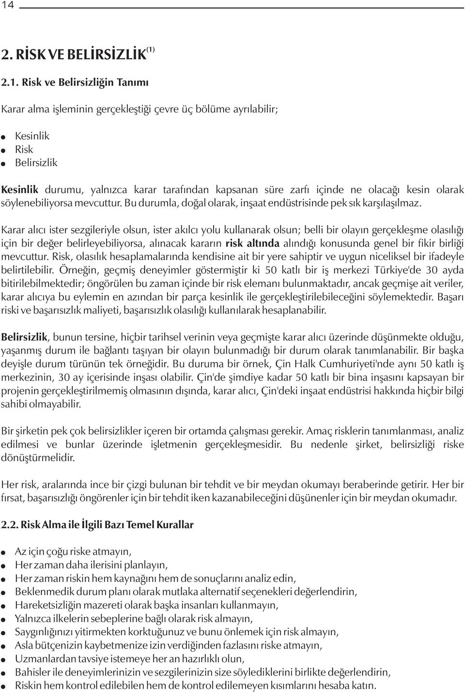 Karar alıcı ister sezgileriyle olsun, ister akılcı yolu kullanarak olsun; belli bir olayın gerçekleşme olasılığı için bir değer belirleyebiliyorsa, alınacak kararın risk altında alındığı konusunda