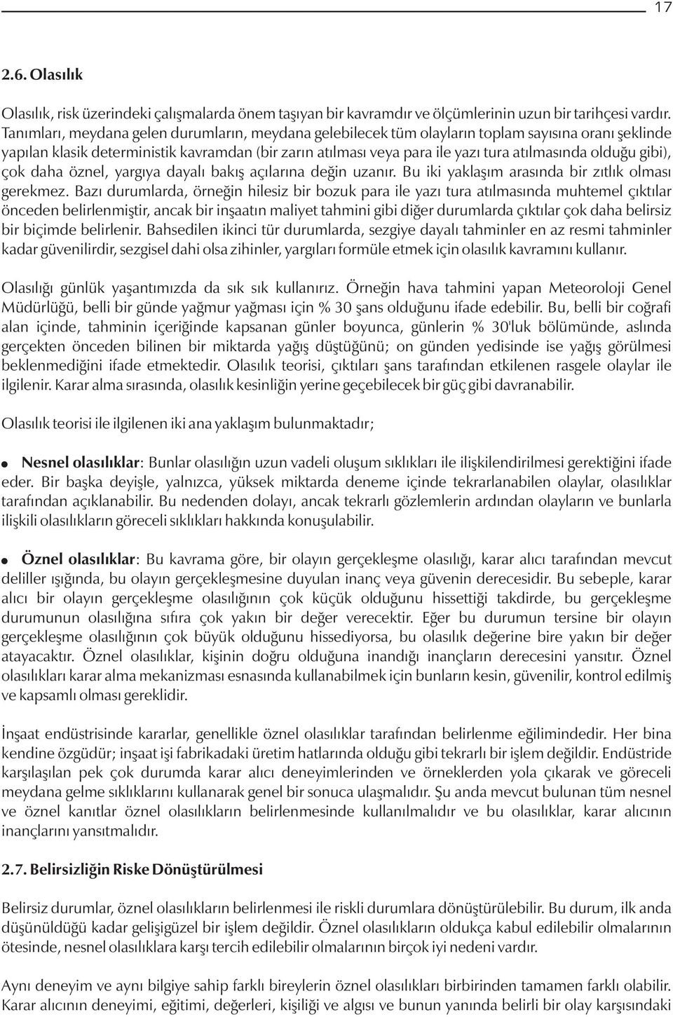 olduğu gibi), çok daha öznel, yargıya dayalı bakış açılarına değin uzanır. Bu iki yaklaşım arasında bir zıtlık olması gerekmez.