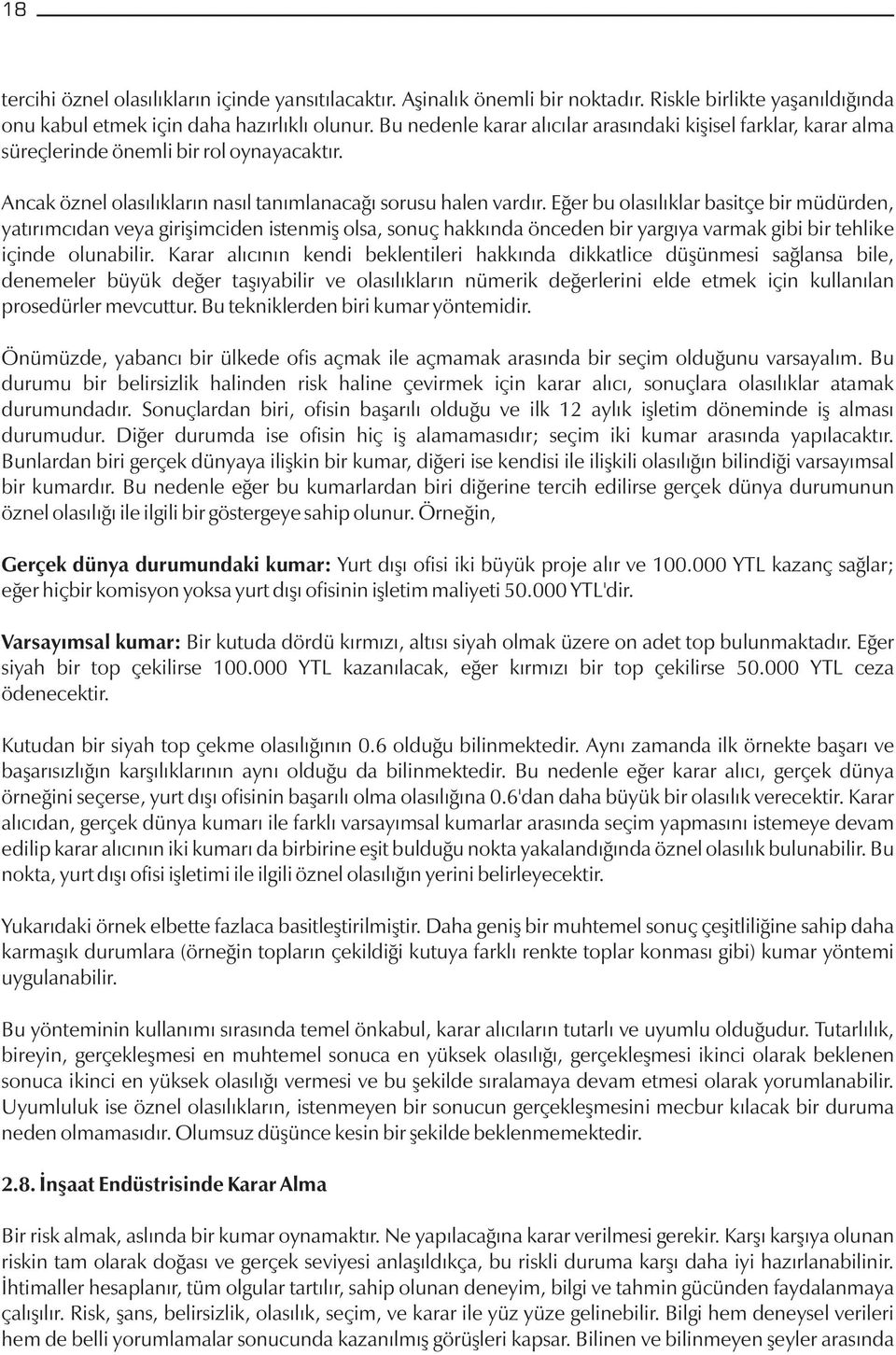 Eğer bu olasılıklar basitçe bir müdürden, yatırımcıdan veya girişimciden istenmiş olsa, sonuç hakkında önceden bir yargıya varmak gibi bir tehlike içinde olunabilir.