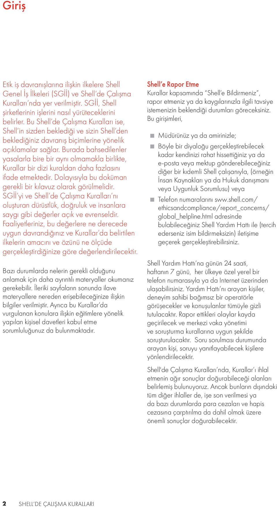 Burada bahsedilenler yasalarla bire bir aynı olmamakla birlikte, Kurallar bir dizi kuraldan daha fazlasını ifade etmektedir. Dolayısıyla bu doküman gerekli bir kılavuz olarak görülmelidir.