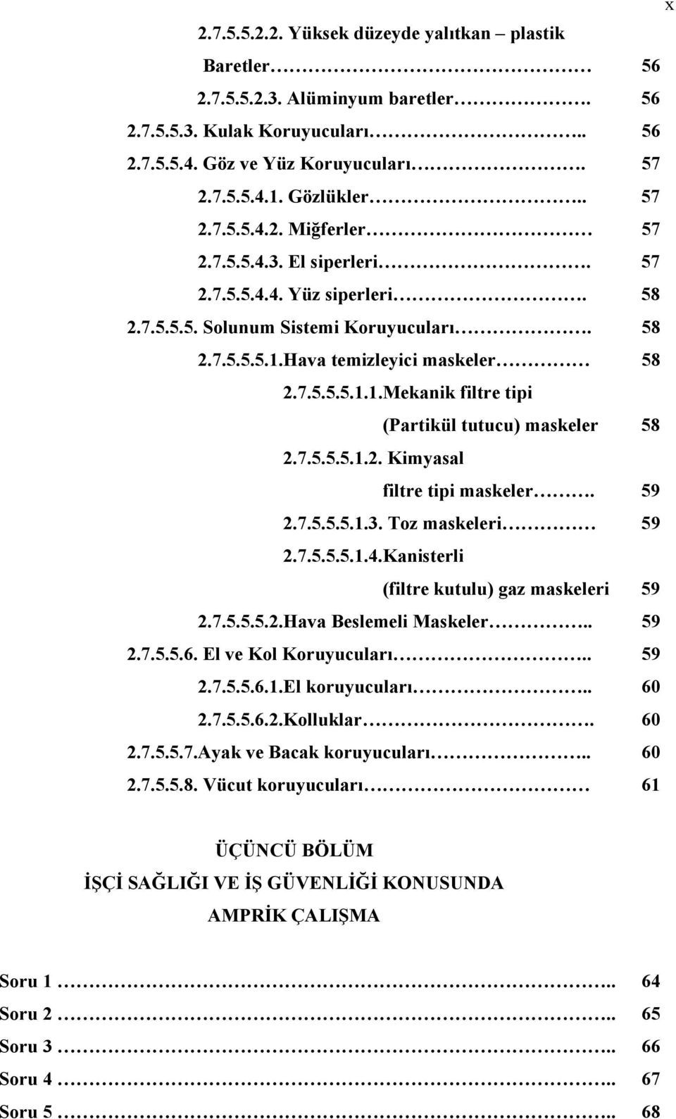 7.5.5.5.1.2. Kimyasal filtre tipi maskeler. 59 2.7.5.5.5.1.3. Toz maskeleri 59 2.7.5.5.5.1.4.Kanisterli (filtre kutulu) gaz maskeleri 59 2.7.5.5.5.2.Hava Beslemeli Maskeler.. 59 2.7.5.5.6.