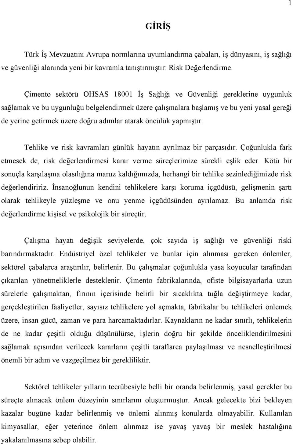 adımlar atarak öncülük yapmıştır. Tehlike ve risk kavramları günlük hayatın ayrılmaz bir parçasıdır. Çoğunlukla fark etmesek de, risk değerlendirmesi karar verme süreçlerimize sürekli eşlik eder.