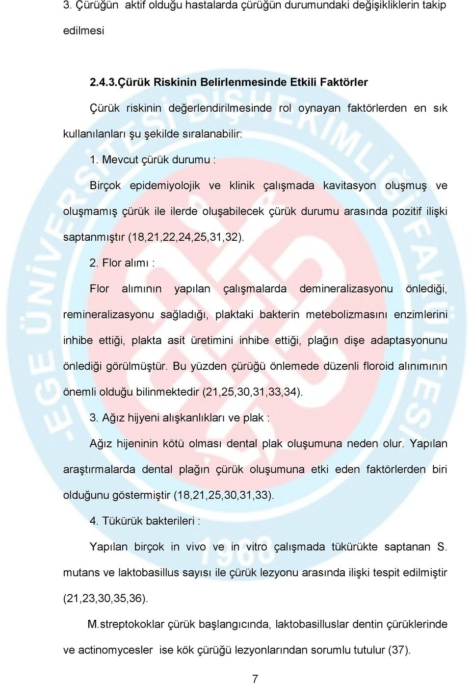 2. Flor alımı : Flor alımının yapılan çalışmalarda demineralizasyonu önlediği, remineralizasyonu sağladığı, plaktaki bakterin metebolizmasını enzimlerini inhibe ettiği, plakta asit üretimini inhibe