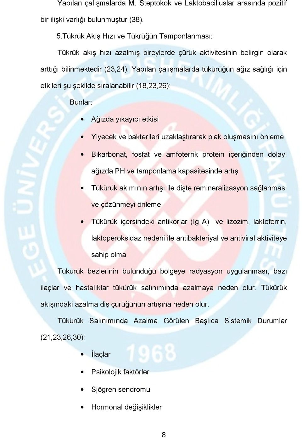 Yapılan çalışmalarda tükürüğün ağız sağlığı için etkileri şu şekilde sıralanabilir (18,23,26): Bunlar: Ağızda yıkayıcı etkisi Yiyecek ve bakterileri uzaklaştırarak plak oluşmasını önleme Bikarbonat,