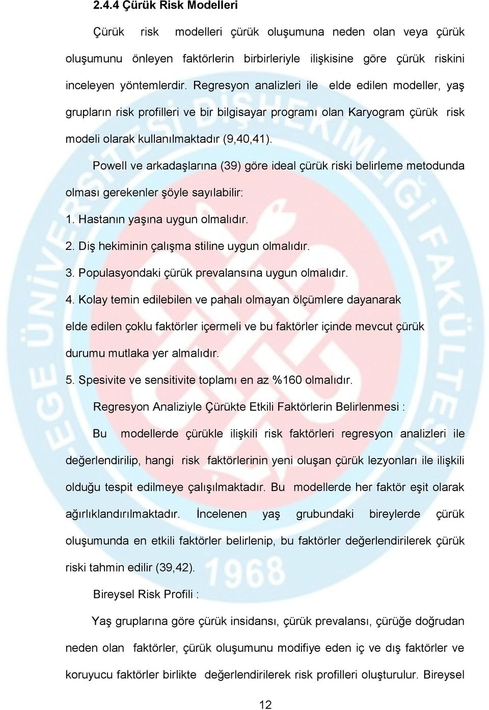 Powell ve arkadaşlarına (39) göre ideal çürük riski belirleme metodunda olması gerekenler şöyle sayılabilir: 1. Hastanın yaşına uygun olmalıdır. 2. Diş hekiminin çalışma stiline uygun olmalıdır. 3.