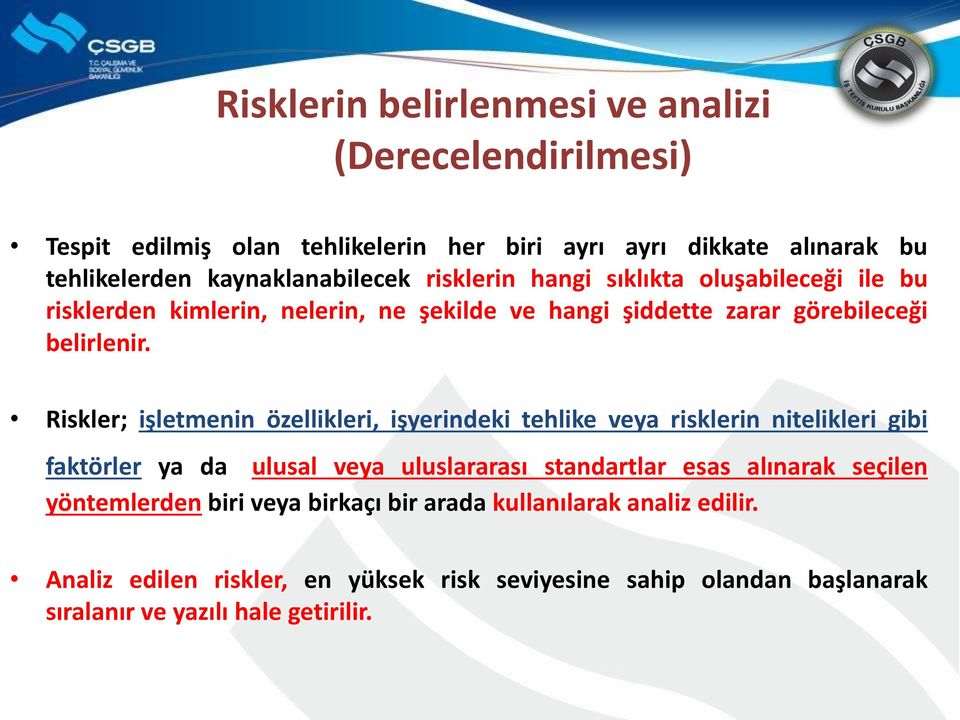 Riskler; işletmenin özellikleri, işyerindeki tehlike veya risklerin nitelikleri gibi faktörler ya da ulusal veya uluslararası standartlar esas alınarak