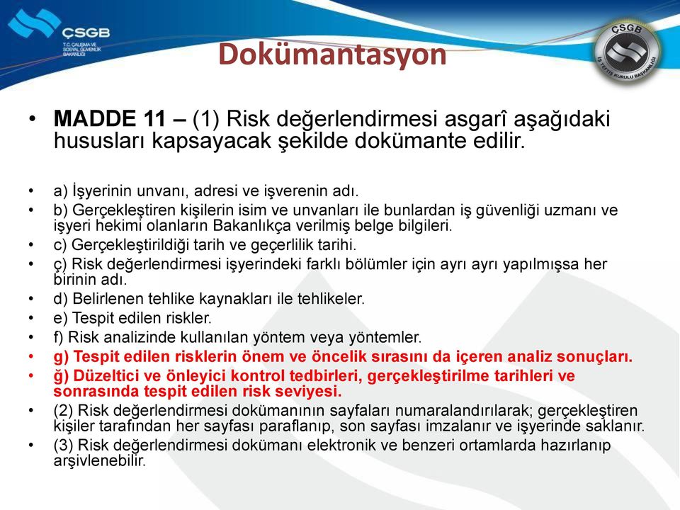 ç) Risk değerlendirmesi işyerindeki farklı bölümler için ayrı ayrı yapılmışsa her birinin adı. d) Belirlenen tehlike kaynakları ile tehlikeler. e) Tespit edilen riskler.