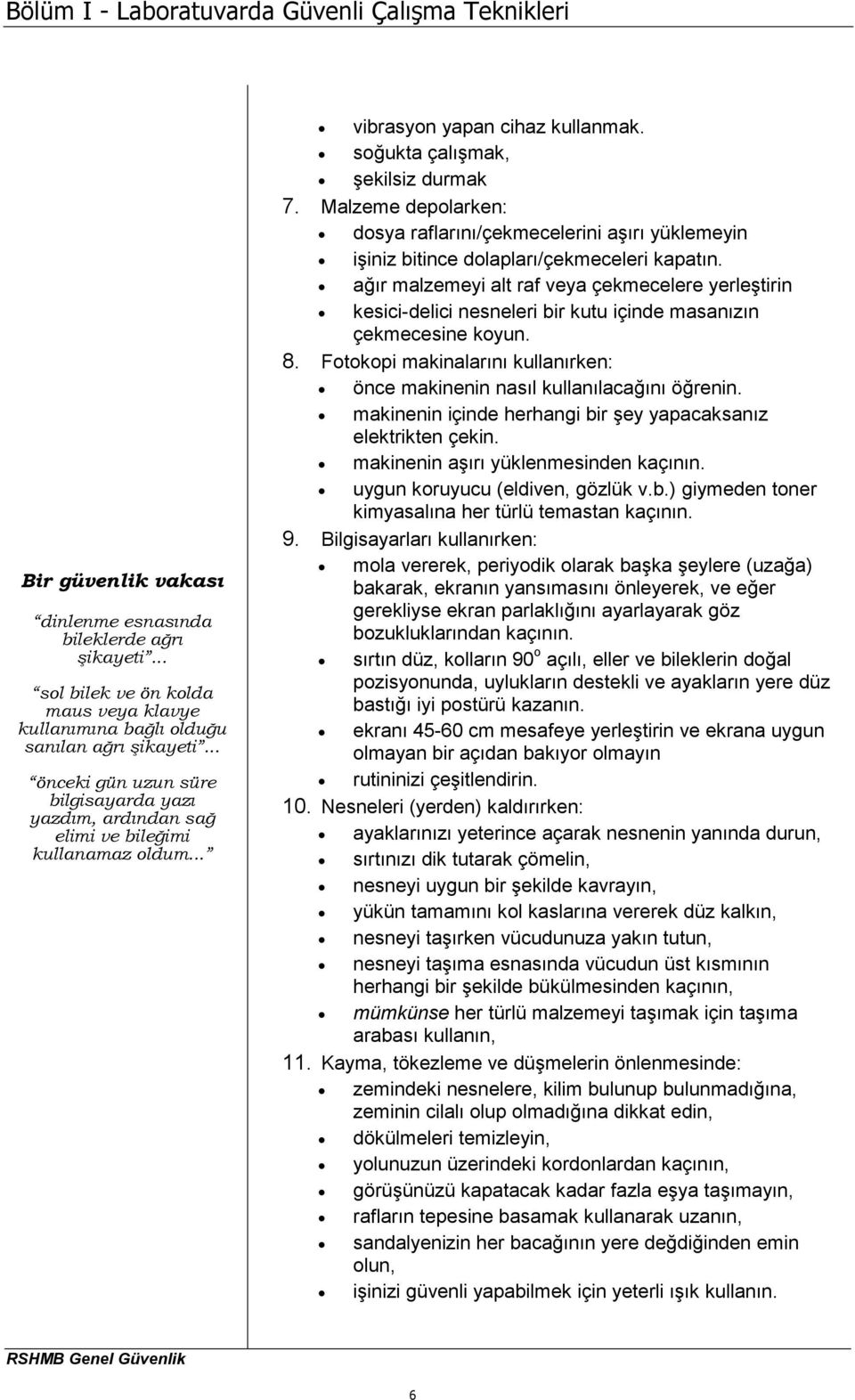 .. vibrasyon yapan cihaz kullanmak. soğukta çalışmak, şekilsiz durmak 7. Malzeme depolarken: dosya raflarını/çekmecelerini aşırı yüklemeyin işiniz bitince dolapları/çekmeceleri kapatın.