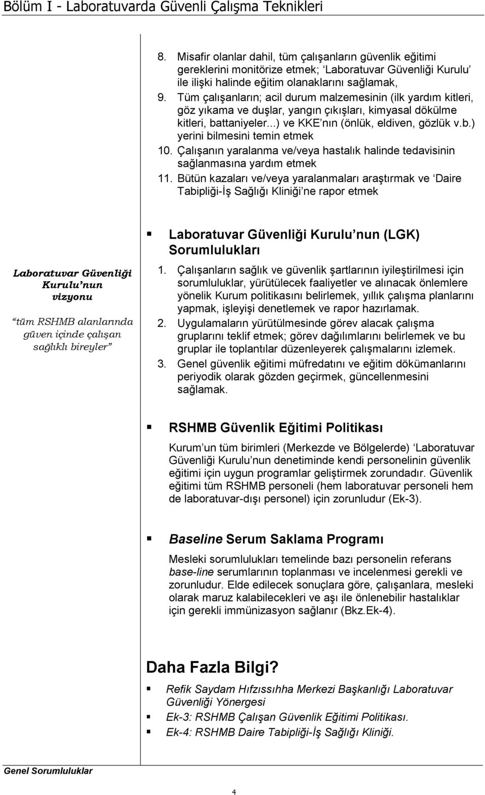 Tüm çalışanların; acil durum malzemesinin (ilk yardım kitleri, göz yıkama ve duşlar, yangın çıkışları, kimyasal dökülme kitleri, battaniyeler...) ve KKE nın (önlük, eldiven, gözlük v.b.) yerini bilmesini temin etmek 10.