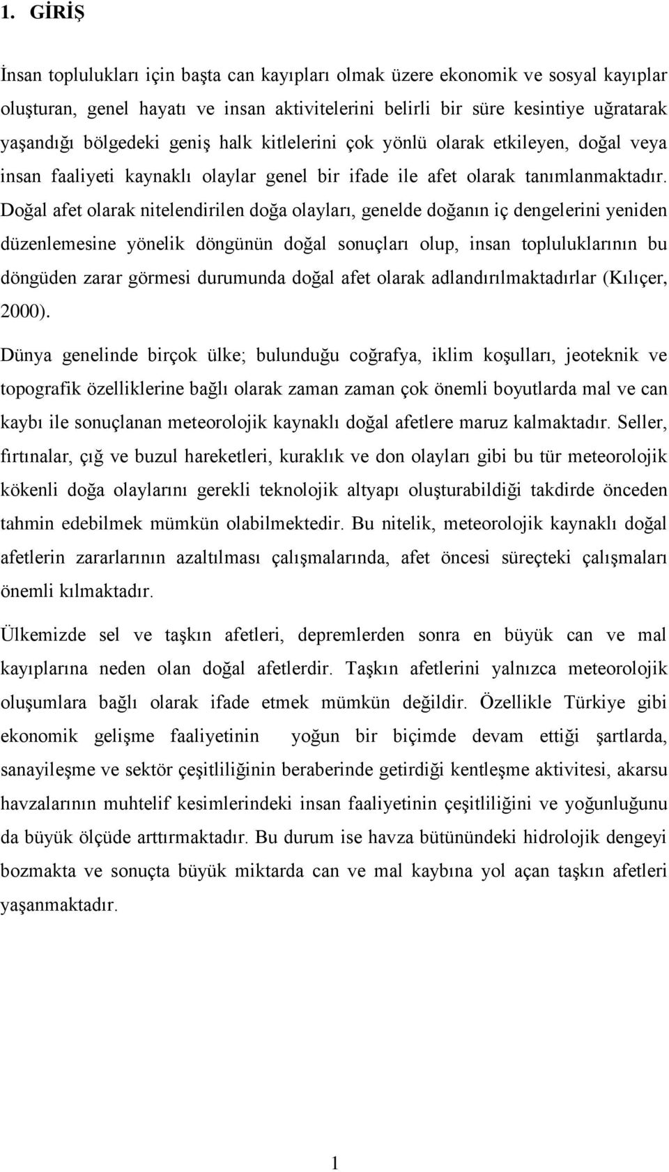 Doğal afet olarak nitelendirilen doğa olayları, genelde doğanın iç dengelerini yeniden düzenlemesine yönelik döngünün doğal sonuçları olup, insan topluluklarının bu döngüden zarar görmesi durumunda