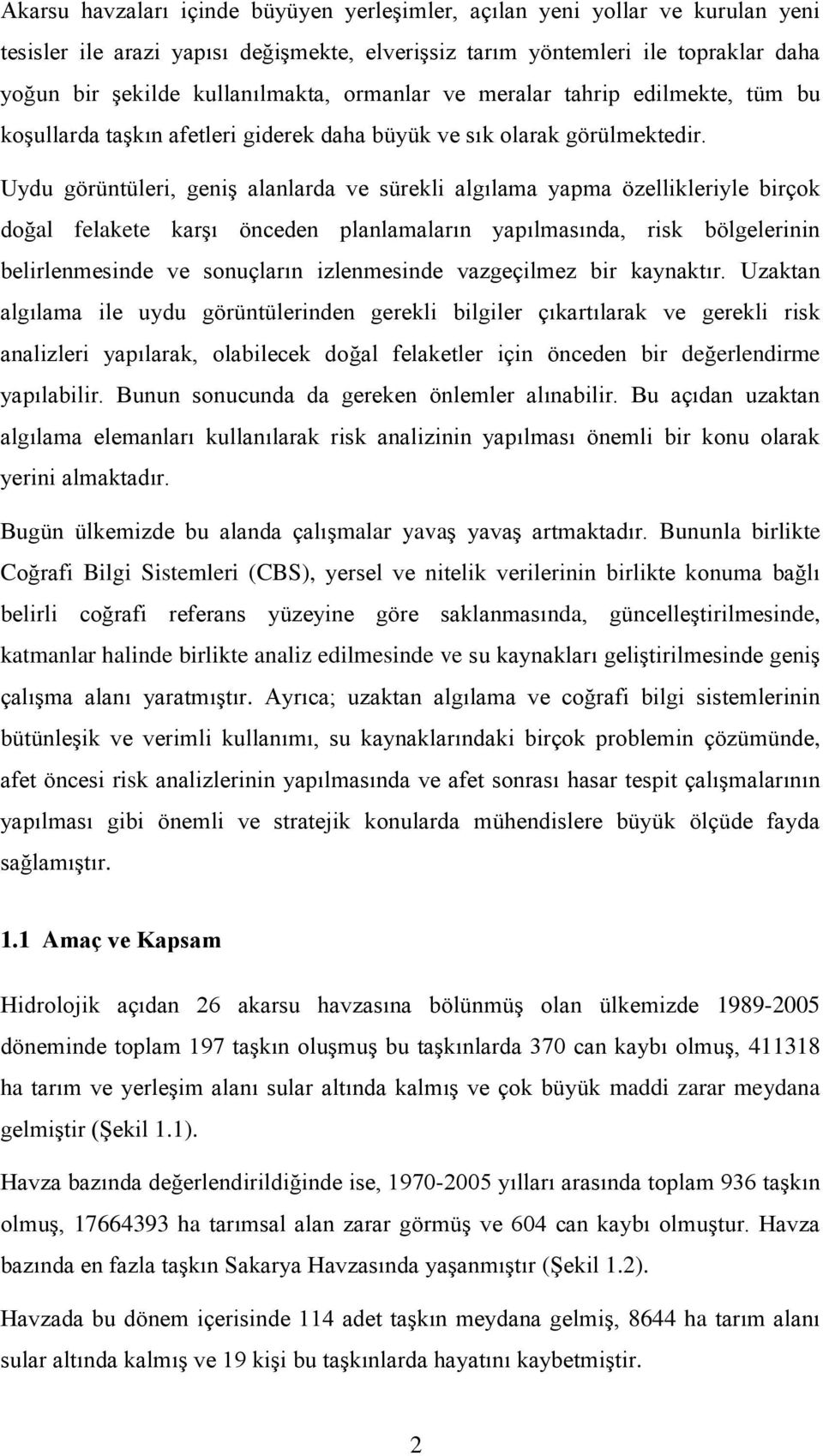 Uydu görüntüleri, geniş alanlarda ve sürekli algılama yapma özellikleriyle birçok doğal felakete karşı önceden planlamaların yapılmasında, risk bölgelerinin belirlenmesinde ve sonuçların izlenmesinde