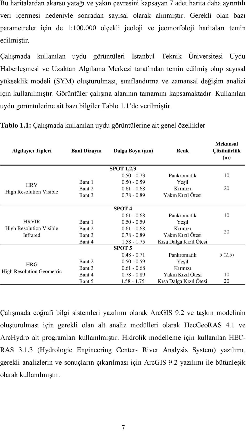 Çalışmada kullanılan uydu görüntüleri İstanbul Teknik Üniversitesi Uydu Haberleşmesi ve Uzaktan Algılama Merkezi tarafından temin edilmiş olup sayısal yükseklik modeli (SYM) oluşturulması,