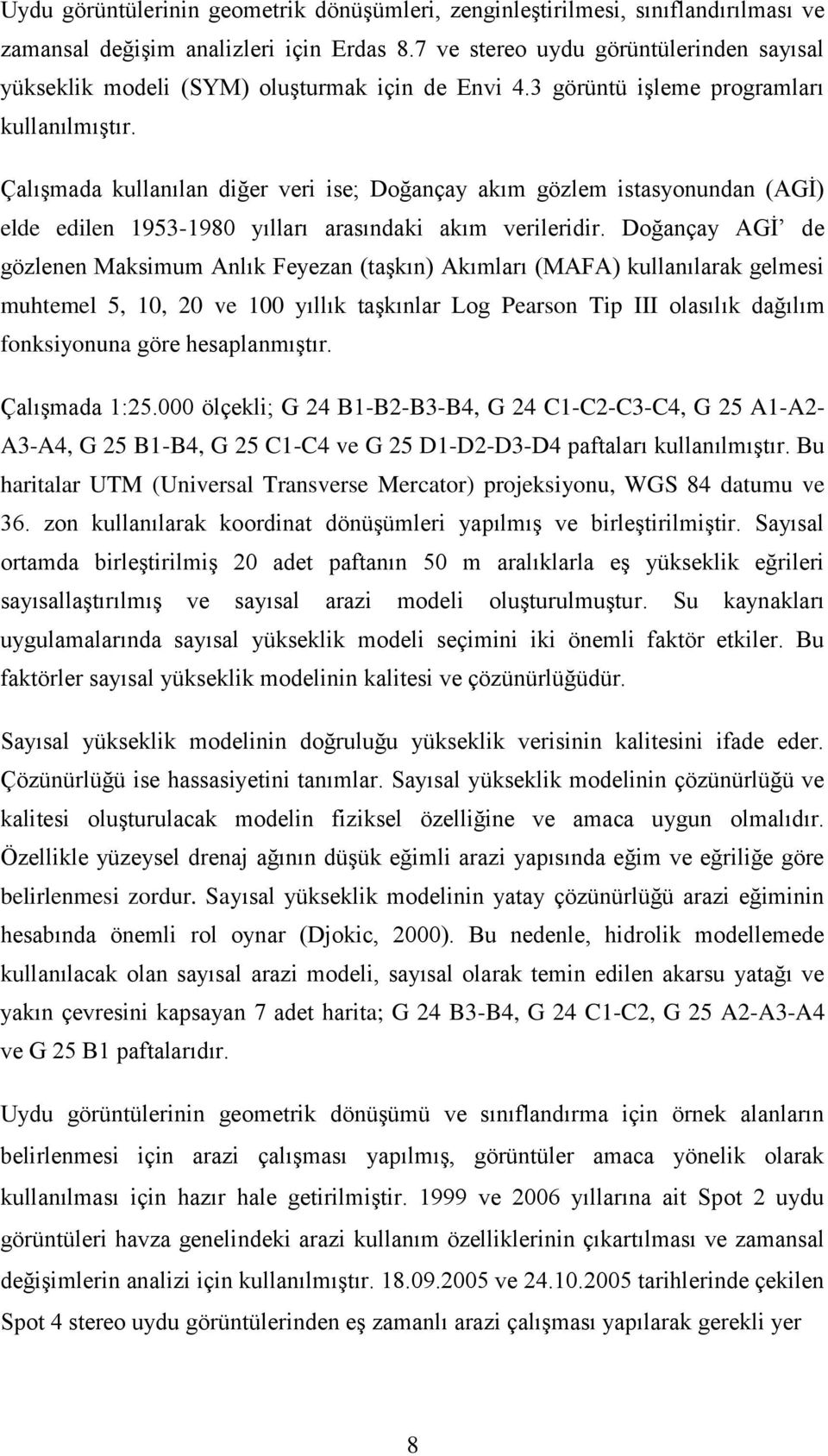 Çalışmada kullanılan diğer veri ise; Doğançay akım gözlem istasyonundan (AGİ) elde edilen 1953-1980 yılları arasındaki akım verileridir.