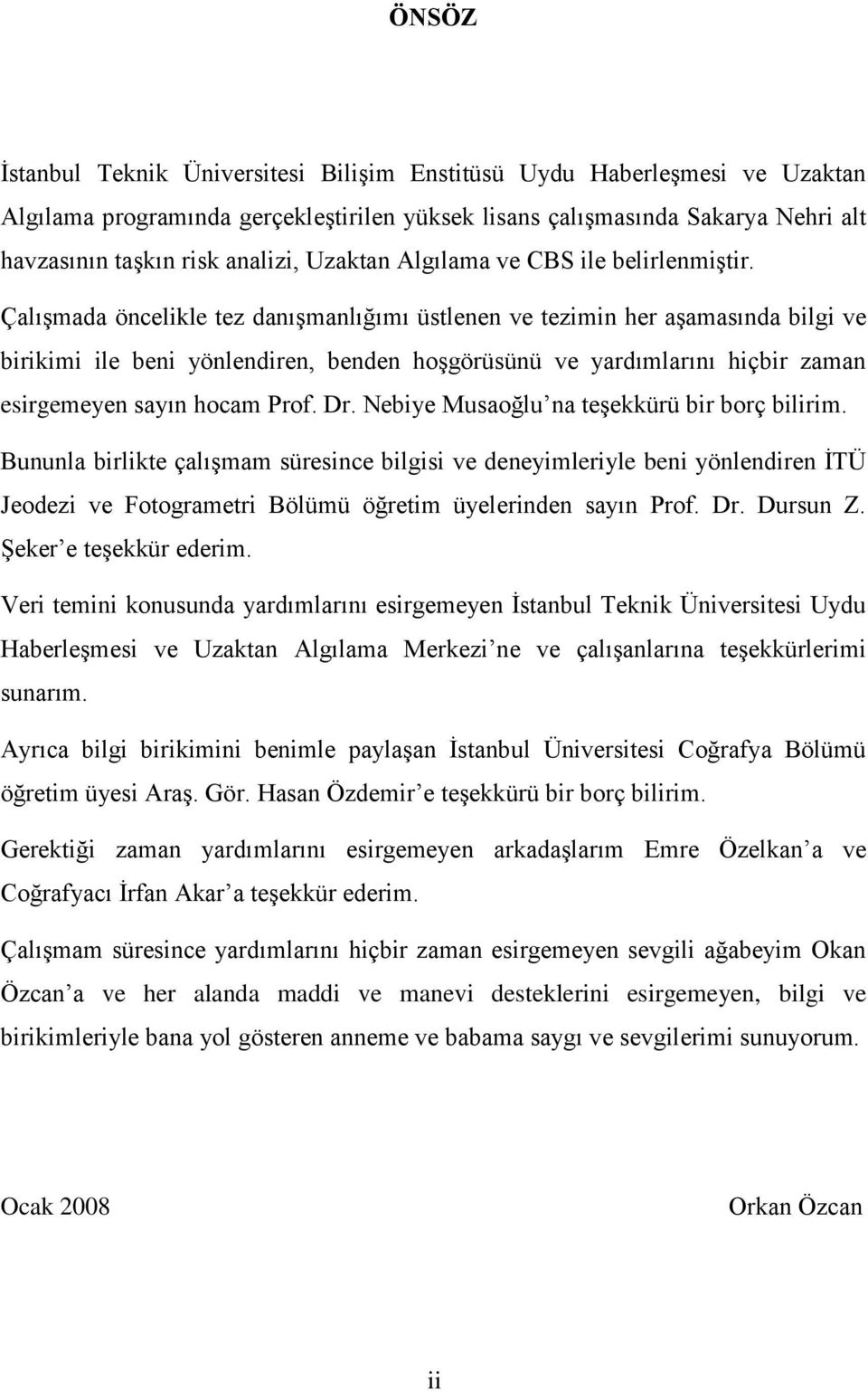 Çalışmada öncelikle tez danışmanlığımı üstlenen ve tezimin her aşamasında bilgi ve birikimi ile beni yönlendiren, benden hoşgörüsünü ve yardımlarını hiçbir zaman esirgemeyen sayın hocam Prof. Dr.