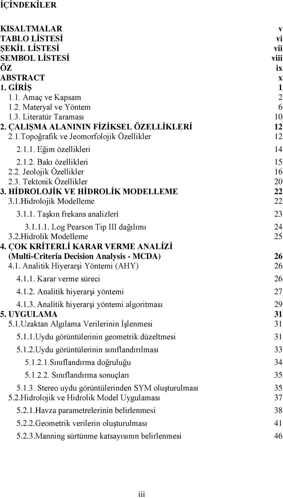 HİDROLOJİK VE HİDROLİK MODELLEME 22 3.1.Hidrolojik Modelleme 22 3.1.1. Taşkın frekans analizleri 23 3.1.1.1. Log Pearson Tip III dağılımı 24 3.2.Hidrolik Modelleme 25 4.