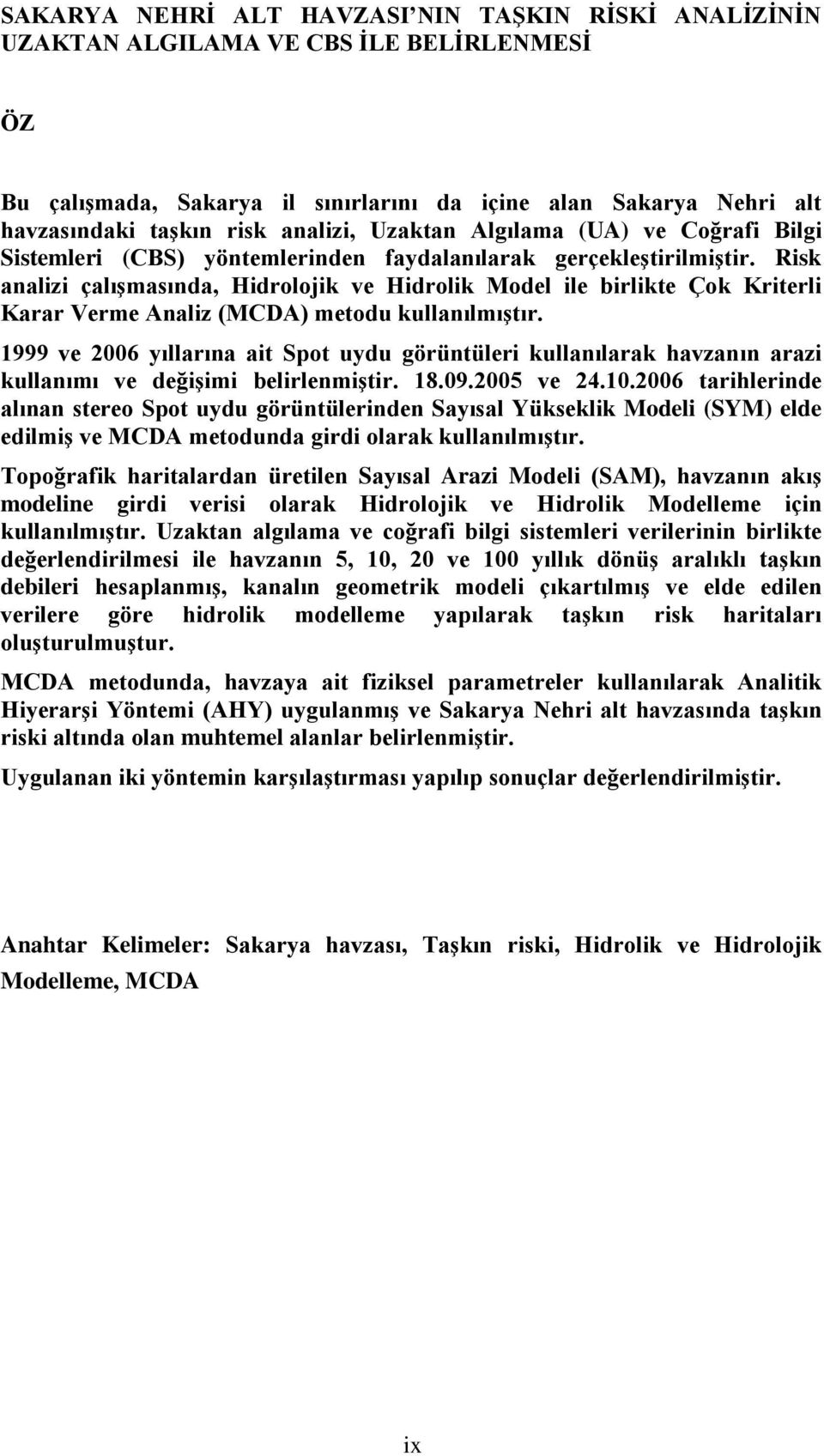 Risk analizi çalışmasında, Hidrolojik ve Hidrolik Model ile birlikte Çok Kriterli Karar Verme Analiz (MCDA) metodu kullanılmıştır.