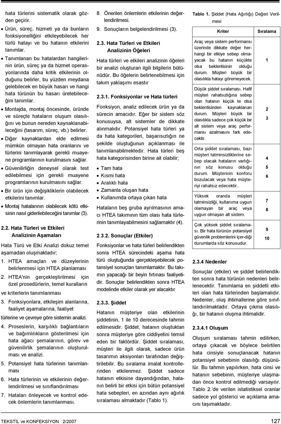 hasarı üretebileceğini tanımlar. Montajda, montaj öncesinde, üründe ve süreçte hataların oluşum olasılığını ve bunun nereden kaynaklanabileceğini (tasarım, süreç, vb.) belirler.