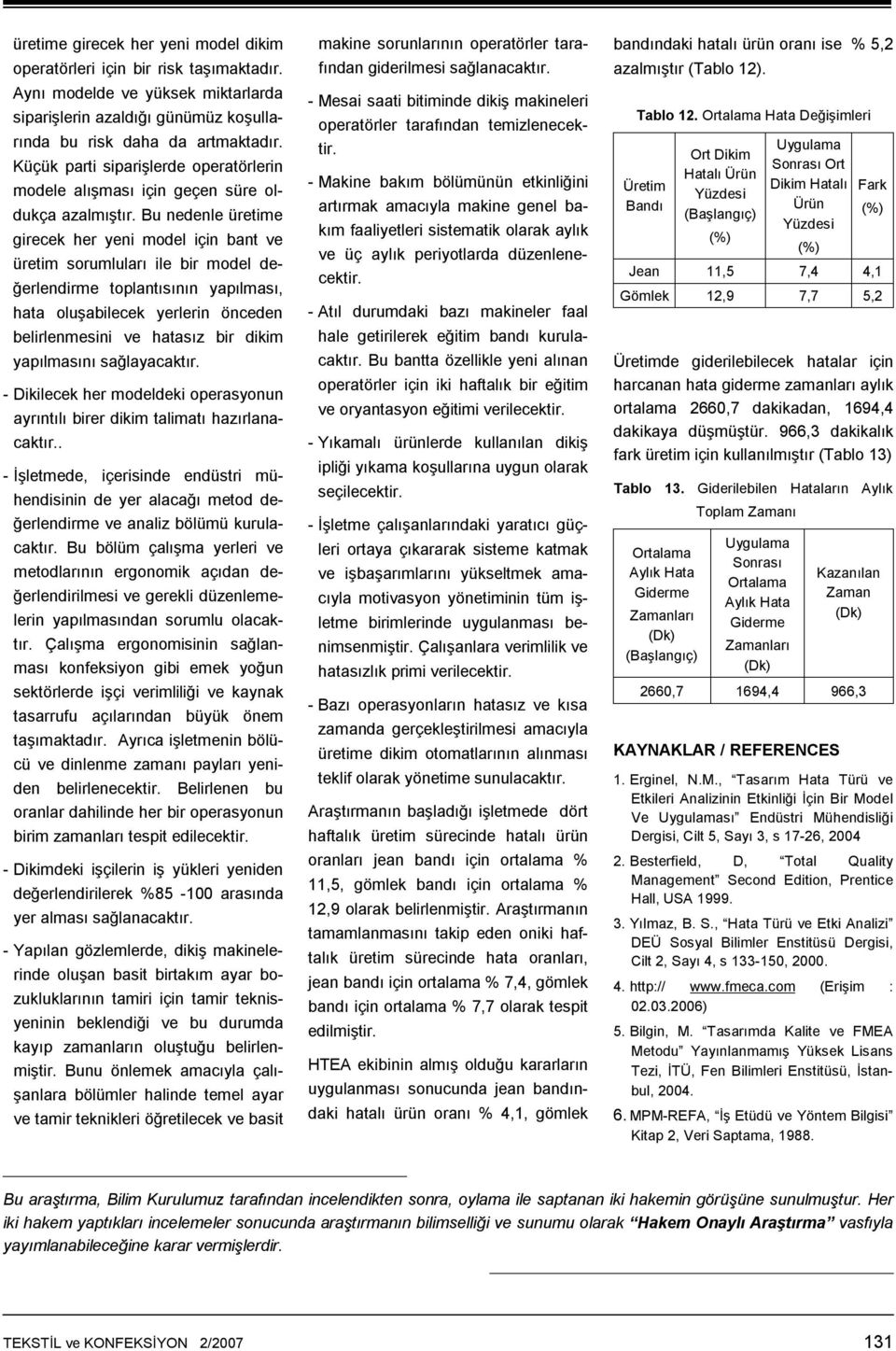 Bu nedenle üretime girecek her yeni model için bant ve üretim sorumluları ile bir model değerlendirme toplantısının yapılması, hata oluşabilecek yerlerin önceden belirlenmesini ve hatasız bir dikim