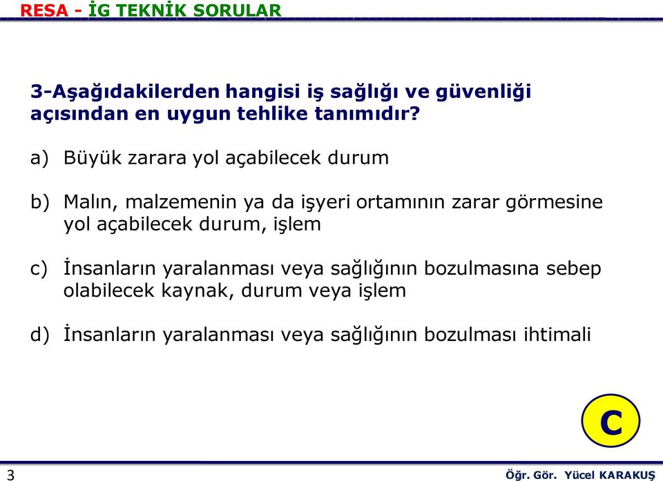 görmesine yol açabilecek durum, işlem c) İnsanların yaralanması veya sağlığının bozulmasına