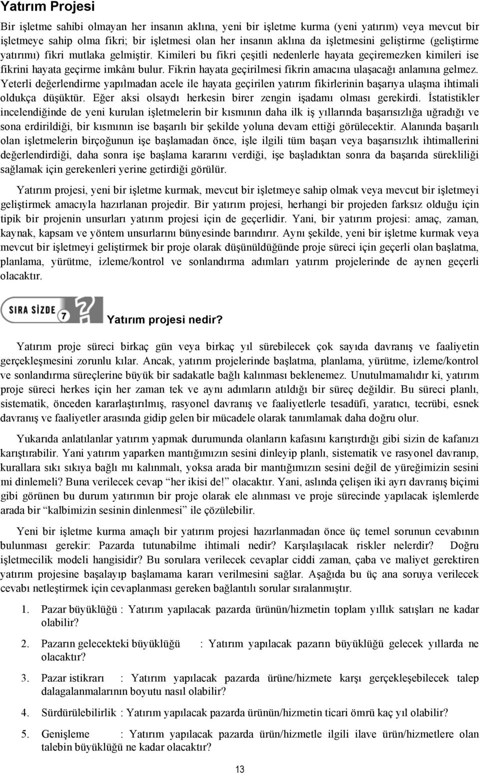 Fikrin hayata geçirilmesi fikrin amacına ulaşacağı anlamına gelmez. Yeterli değerlendirme yapılmadan acele ile hayata geçirilen yatırım fikirlerinin başarıya ulaşma ihtimali oldukça düşüktür.