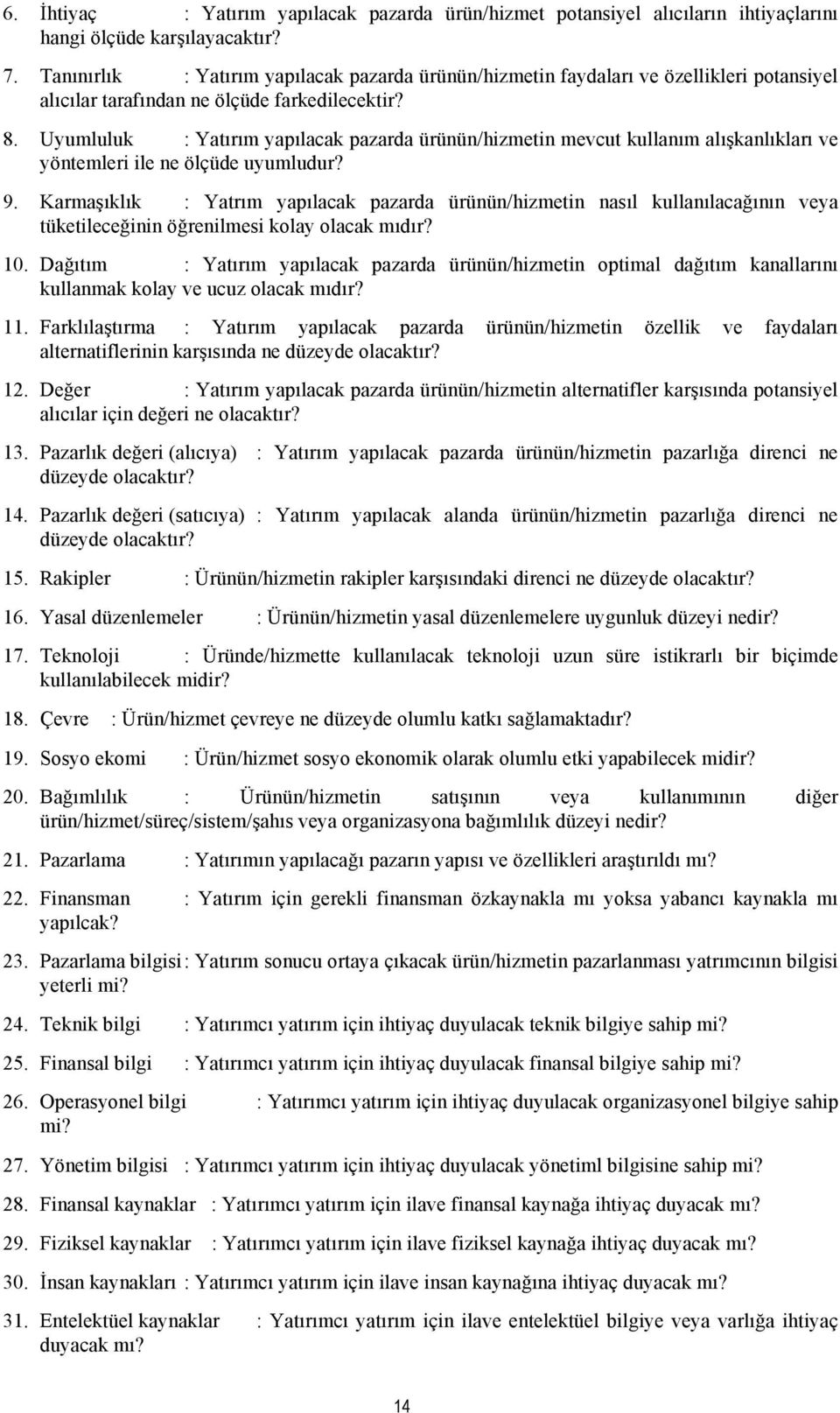 Uyumluluk : Yatırım yapılacak pazarda ürünün/hizmetin mevcut kullanım alışkanlıkları ve yöntemleri ile ne ölçüde uyumludur? 9.