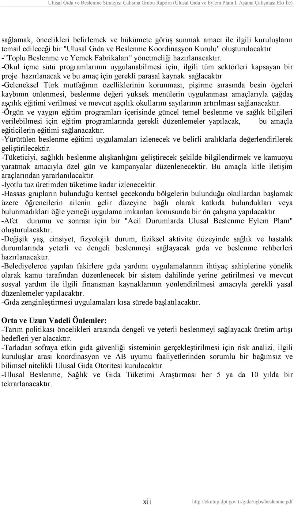 -Okul içme sütü programlarının uygulanabilmesi için, ilgili tüm sektörleri kapsayan bir proje hazırlanacak ve bu amaç için gerekli parasal kaynak sağlacaktır -Geleneksel Türk mutfağının