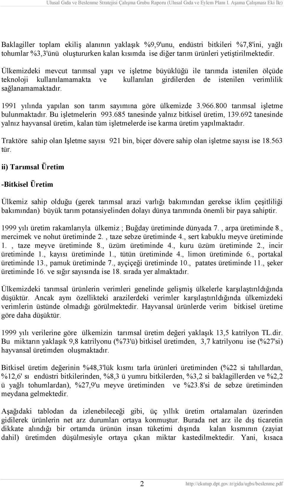 1991 yılında yapılan son tarım sayımına göre ülkemizde 3.966.800 tarımsal işletme bulunmaktadır. Bu işletmelerin 993.685 tanesinde yalnız bitkisel üretim, 139.