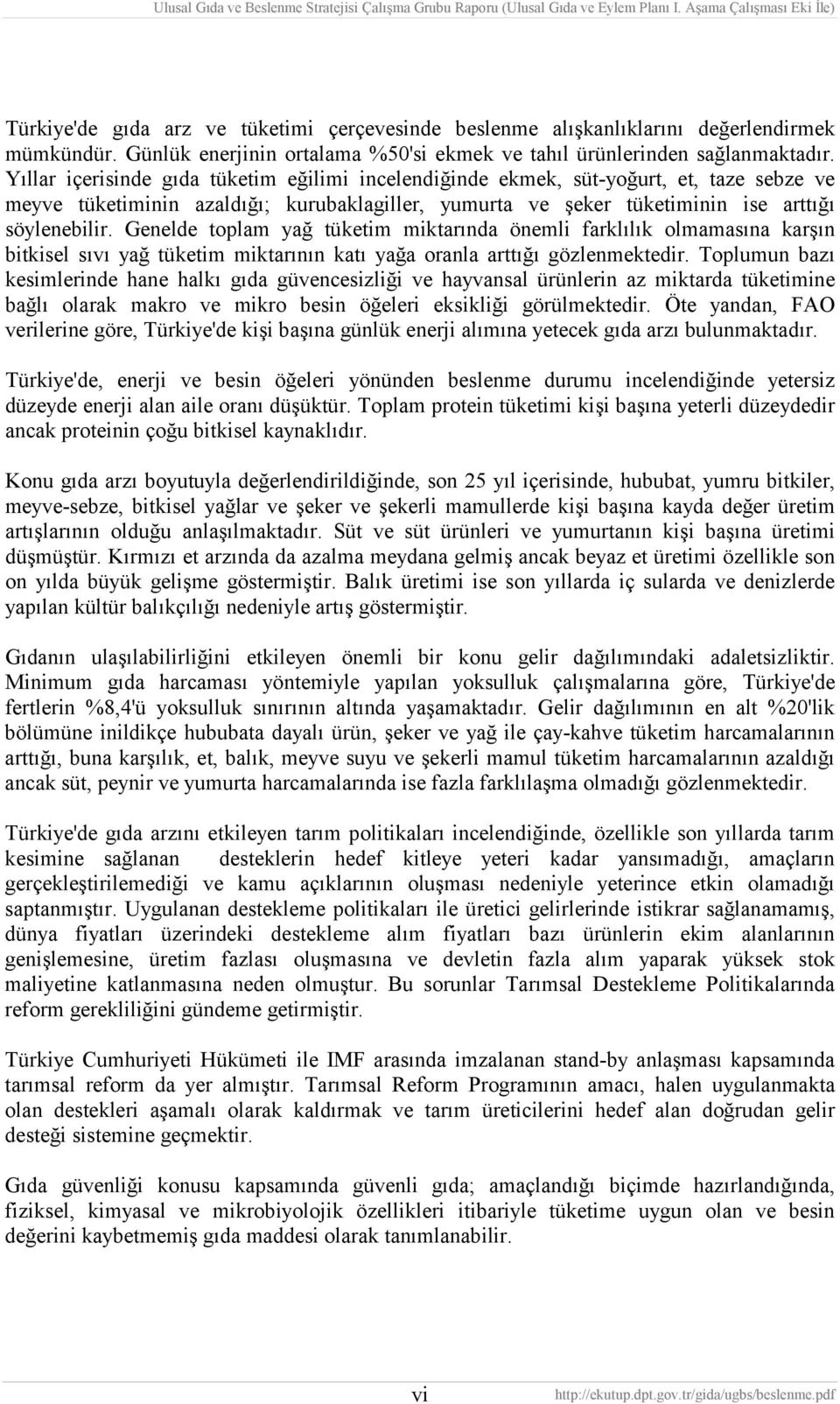 Genelde toplam yağ tüketim miktarında önemli farklılık olmamasına karşın bitkisel sıvı yağ tüketim miktarının katı yağa oranla arttığı gözlenmektedir.