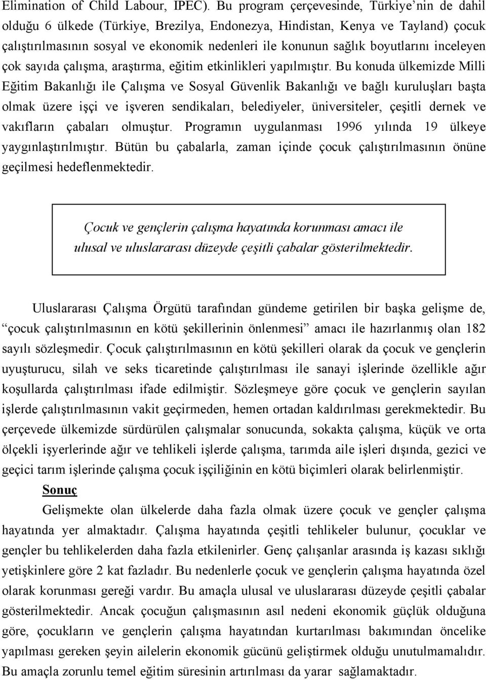 boyutlarını inceleyen çok sayıda çalışma, araştırma, eğitim etkinlikleri yapılmıştır.