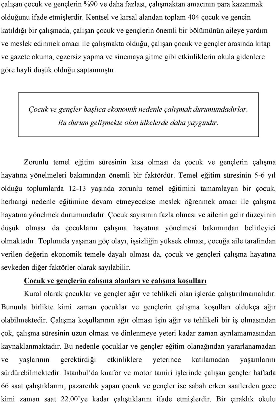 çocuk ve gençler arasında kitap ve gazete okuma, egzersiz yapma ve sinemaya gitme gibi etkinliklerin okula gidenlere göre hayli düşük olduğu saptanmıştır.