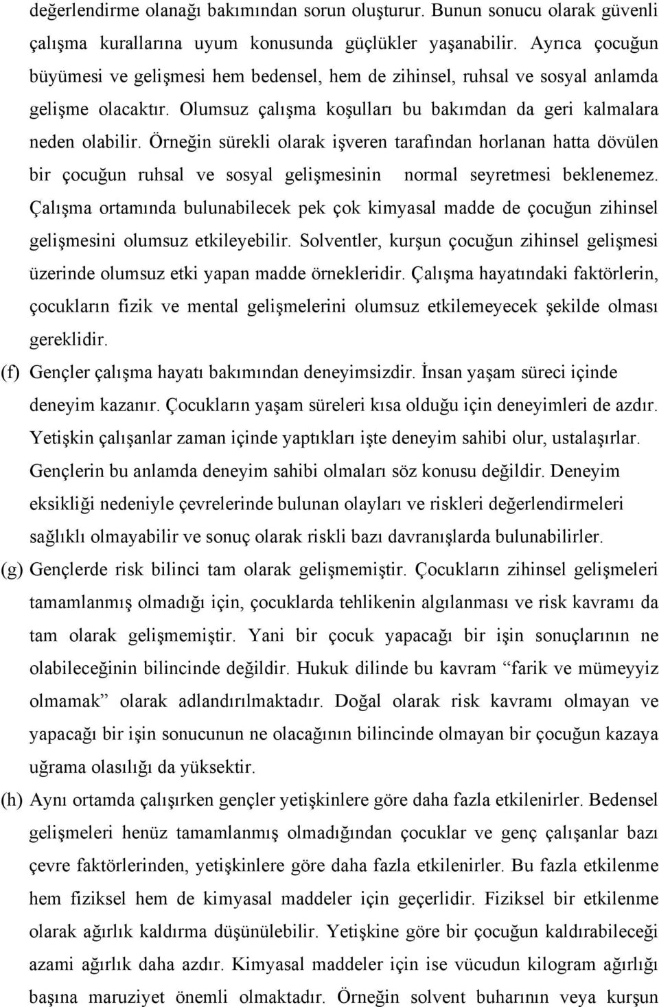 Örneğin sürekli olarak işveren tarafından horlanan hatta dövülen bir çocuğun ruhsal ve sosyal gelişmesinin normal seyretmesi beklenemez.