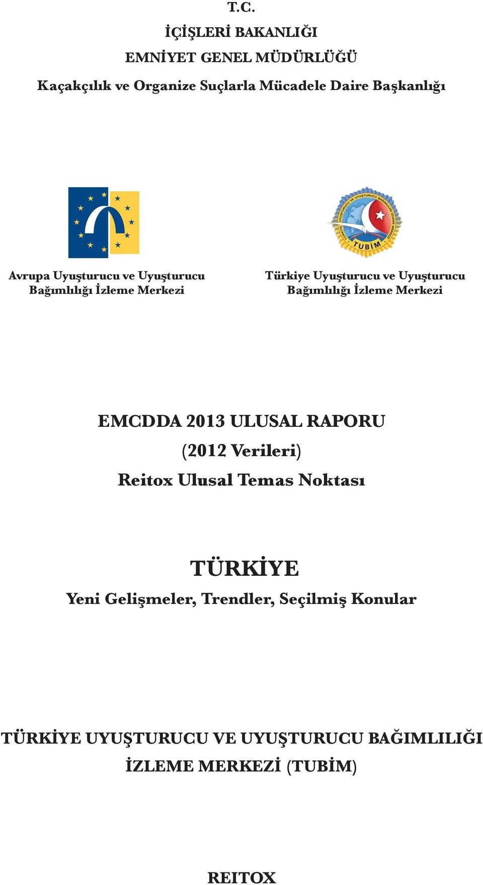 İzleme Merkezi EMCDDA 2013 ULUSAL RAPORU (2012 Verileri) Reitox Ulusal Temas Noktası TÜRKİYE Yeni