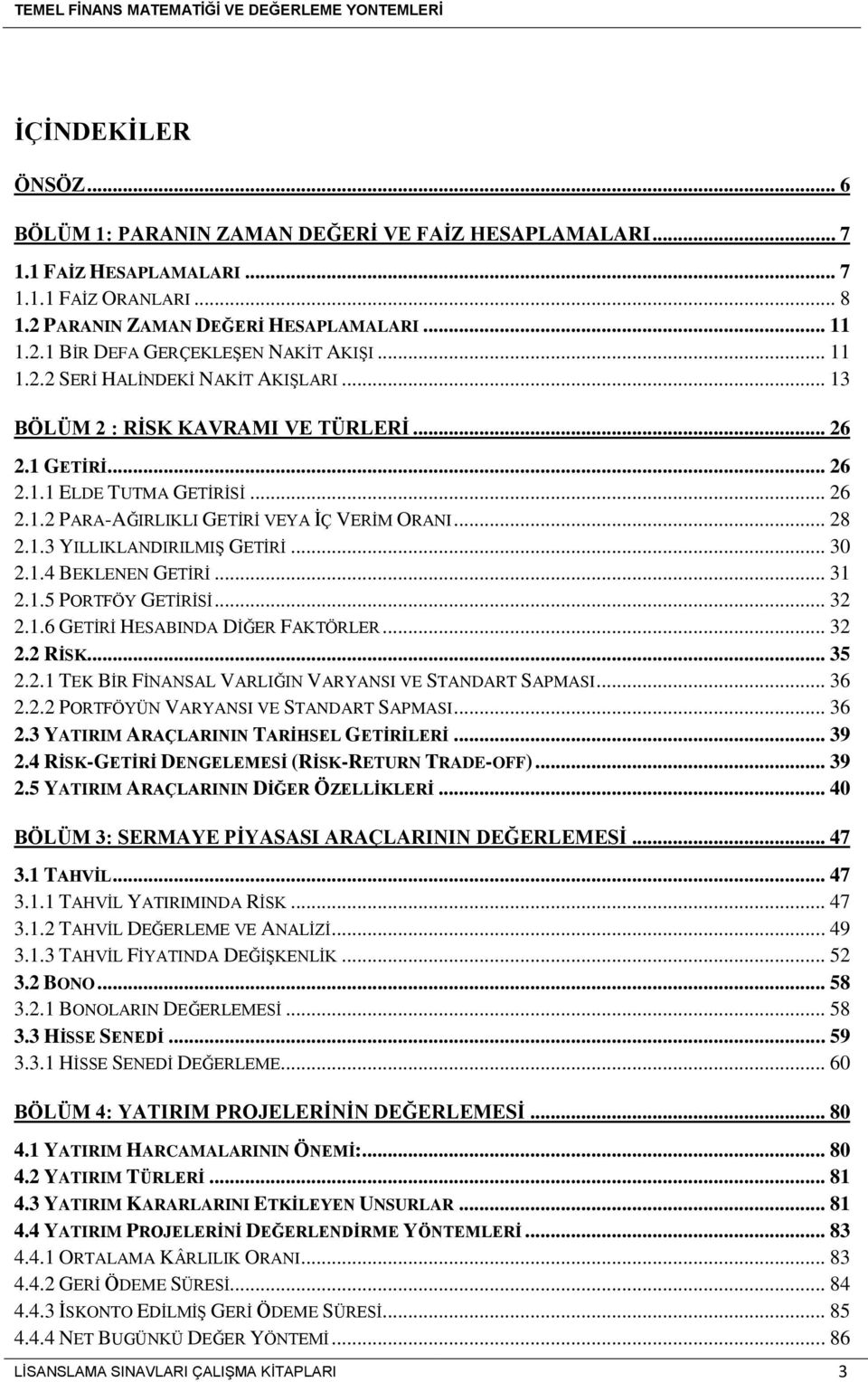 .. 30 2.1.4 BEKLENEN GETİRİ... 31 2.1.5 PORTFÖY GETİRİSİ... 32 2.1.6 GETİRİ HESABINDA DİĞER FAKTÖRLER... 32 2.2 RİSK... 35 2.2.1 TEK BİR FİNANSAL VARLIĞIN VARYANSI VE STANDART SAPMASI... 36 2.2.2 PORTFÖYÜN VARYANSI VE STANDART SAPMASI.