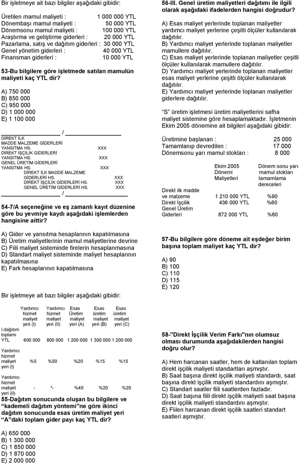 kaç YTL dir? A) 750 000 B) 850 000 C) 950 000 D) 1 000 000 E) 1 100 000 / DİREKT İLK MADDE MALZEME GİDERLERİ DİREKT İŞÇİLİK GİDERLERİ GENEL ÜRETİM GİDERLERİ DİREKT İLK MADDE MALZEME GİDERLERİ HS.