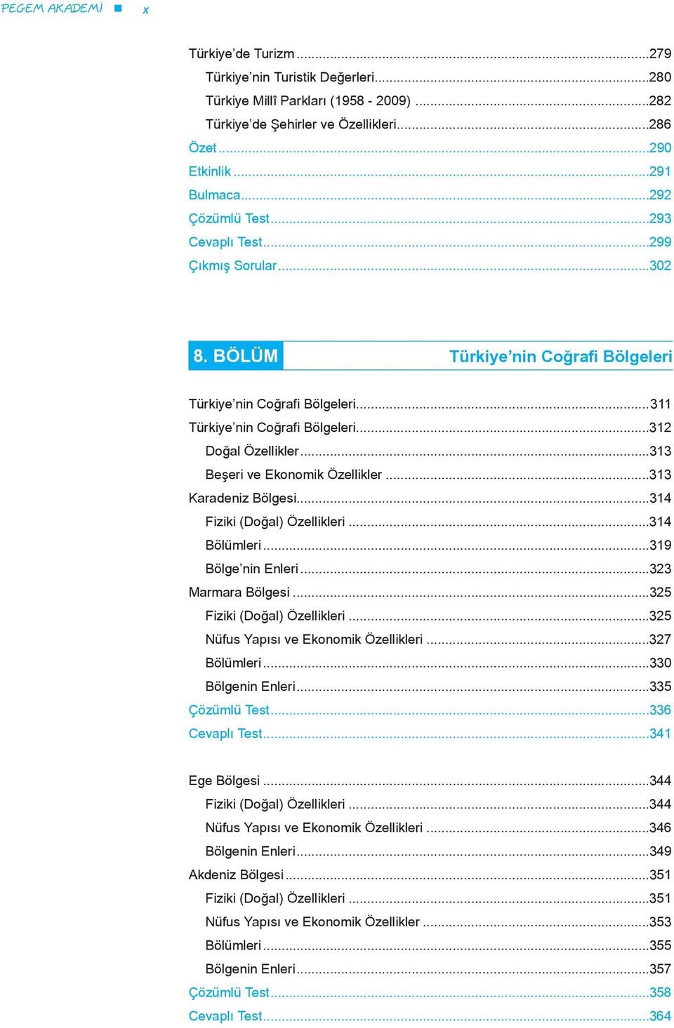 ..313 Beşeri ve Ekonomik Özellikler...313 Karadeniz Bölgesi...314 Fiziki (Doğal) Özellikleri...314 Bölümleri...319 Bölge nin Enleri...323 Marmara Bölgesi...325 Fiziki (Doğal) Özellikleri.