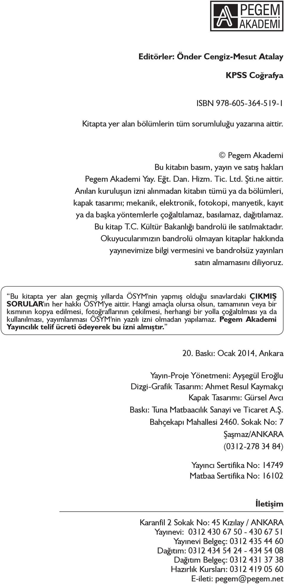 Anılan kuruluşun izni alınmadan kitabın tümü ya da bölümleri, kapak tasarımı; mekanik, elektronik, fotokopi, manyetik, kayıt ya da başka yöntemlerle çoğaltılamaz, basılamaz, dağıtılamaz. Bu kitap T.C.