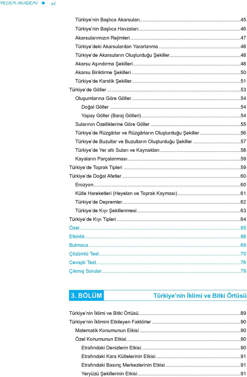 ..54 Doğal Göller...54 Yapay Göller (Baraj Gölleri)...54 Sularının Özelliklerine Göre Göller...55 Türkiye de Rüzgârlar ve Rüzgârların Oluşturduğu Şekiller.