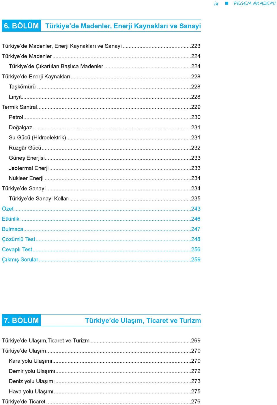 ..233 Jeotermal Enerji...233 Nükleer Enerji...234 Türkiye de Sanayi...234 Türkiye de Sanayi Kolları...235 Özet...243 Etkinlik...246 Bulmaca...247 Çözümlü Test...248 Cevaplı Test...256 Çıkmış Sorular.