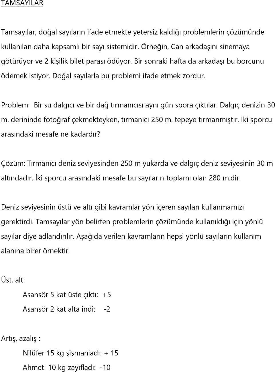 Problem: Bir su dalgıcı ve bir dağ tırmanıcısı aynı gün spora çıktılar. Dalgıç denizin 30 m. derininde fotoğraf çekmekteyken, tırmanıcı 250 m. tepeye tırmanmıştır.