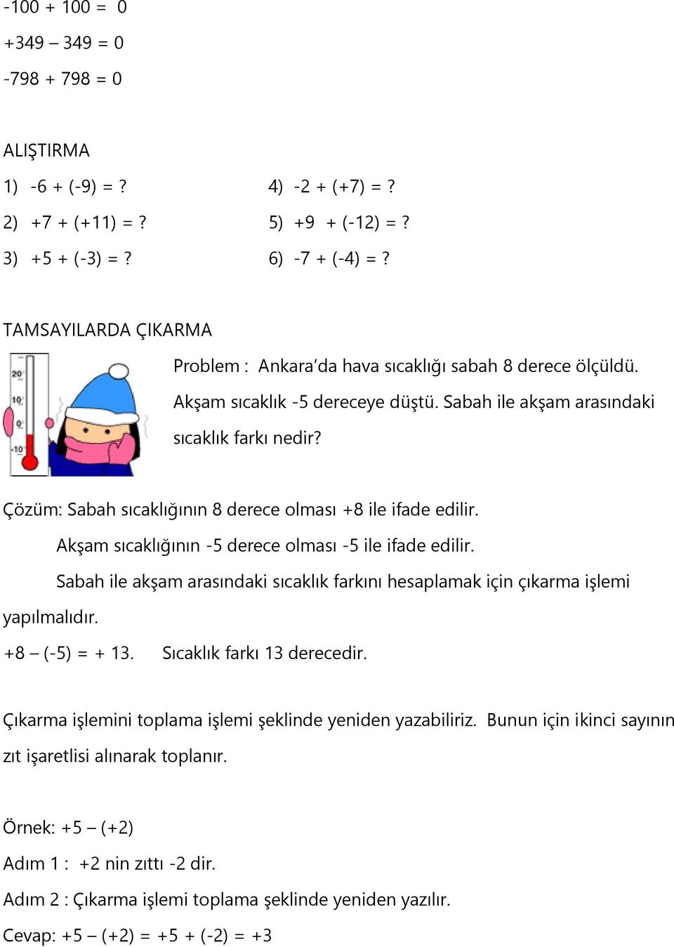 Çözüm: Sabah sıcaklığının 8 derece olması +8 ile ifade edilir. Akşam sıcaklığının -5 derece olması -5 ile ifade edilir.