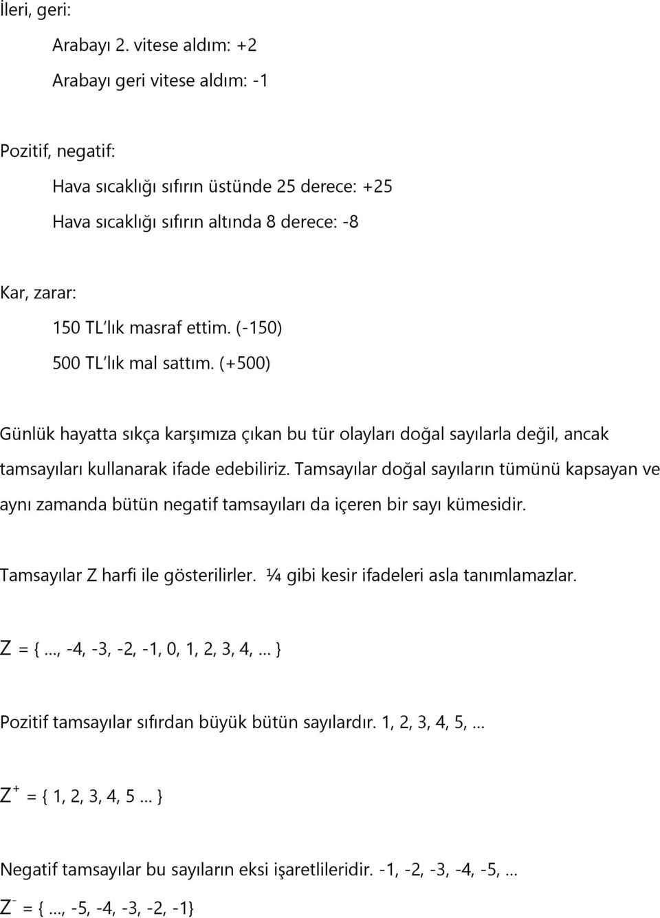 (-150) 500 TL lık mal sattım. (+500) Günlük hayatta sıkça karşımıza çıkan bu tür olayları doğal sayılarla değil, ancak tamsayıları kullanarak ifade edebiliriz.