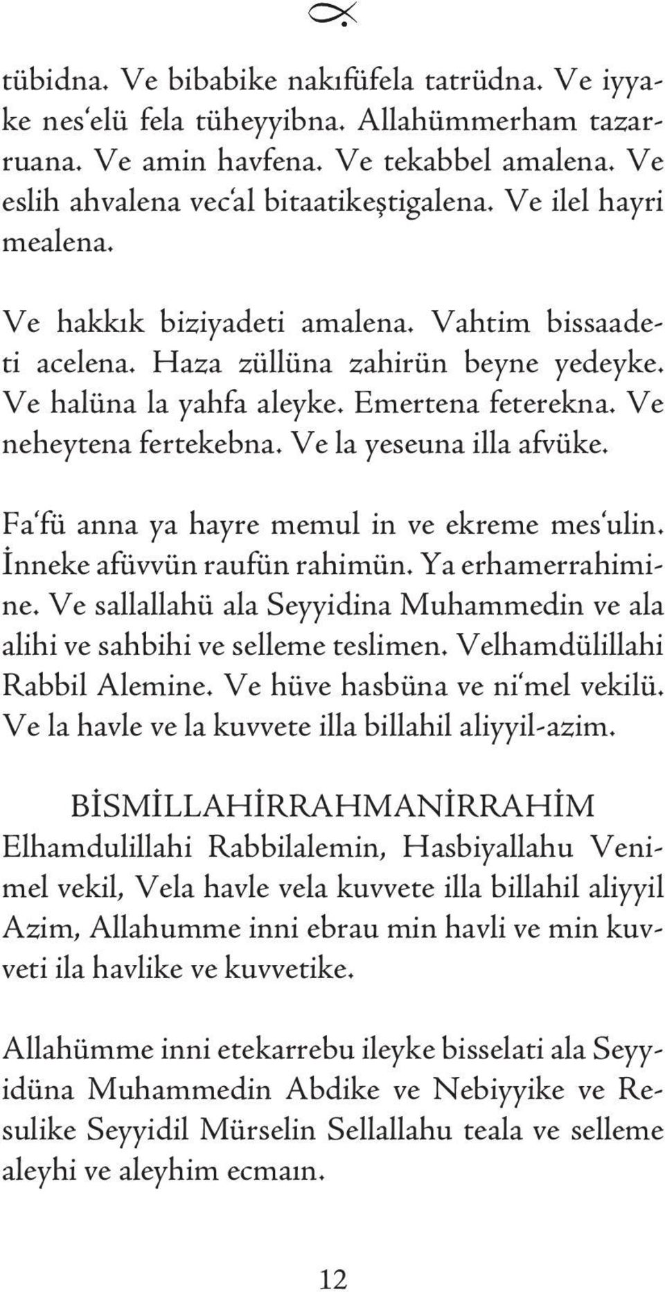 Ve la yeseuna illa afvüke. Fa fü anna ya hayre memul in ve ekreme mes ulin. İnneke afüvvün raufün rahimün. Ya erhamerrahimine.