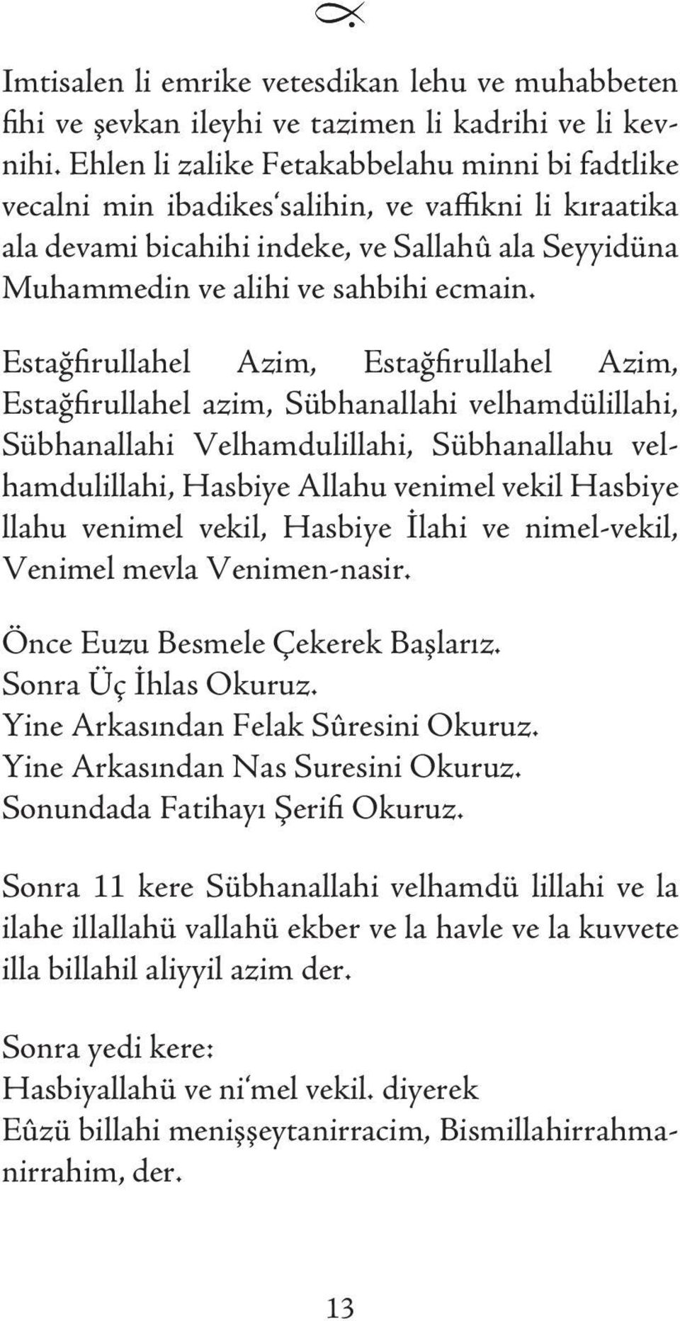 Estağfirullahel Azim, Estağfirullahel Azim, Estağfirullahel azim, Sübhanallahi velhamdülillahi, Sübhanallahi Velhamdulillahi, Sübhanallahu velhamdulillahi, Hasbiye Allahu venimel vekil Hasbiye llahu