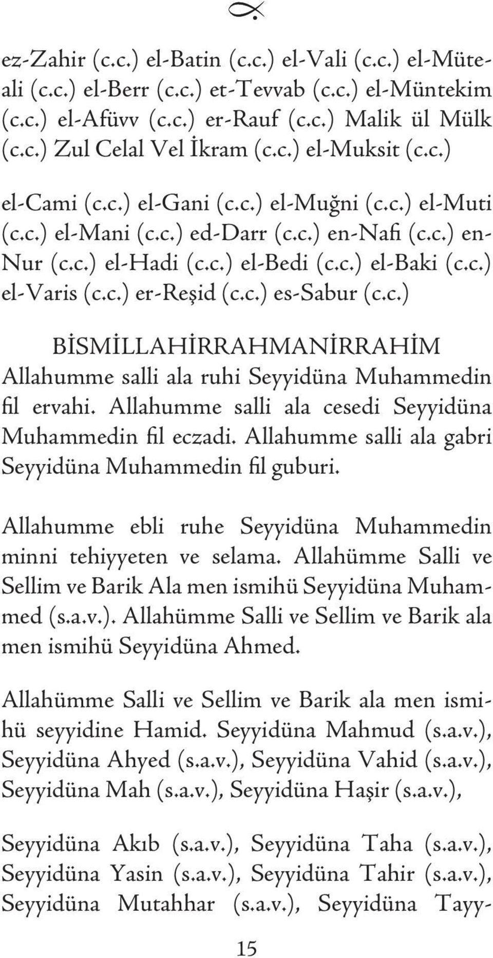 c.) BİSMİLLAHİRRAHMANİRRAHİM Allahumme salli ala ruhi Seyyidüna Muhammedin fil ervahi. Allahumme salli ala cesedi Seyyidüna Muhammedin fil eczadi.