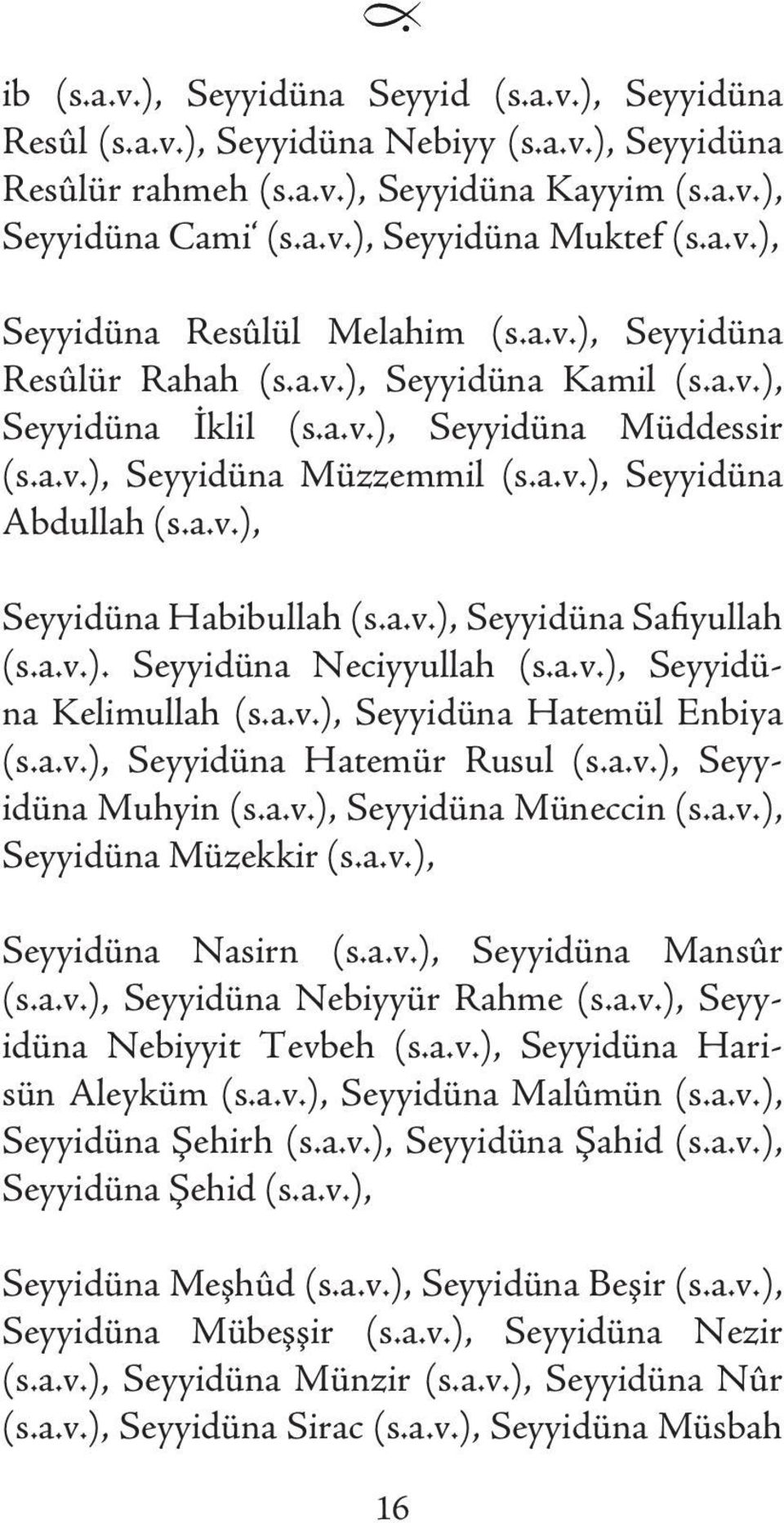 a.v.), Seyyidüna Habibullah (s.a.v.), Seyyidüna Safiyullah (s.a.v.). Seyyidüna Neciyyullah (s.a.v.), Seyyidüna Kelimullah (s.a.v.), Seyyidüna Hatemül Enbiya (s.a.v.), Seyyidüna Hatemür Rusul (s.a.v.), Seyyidüna Muhyin (s.