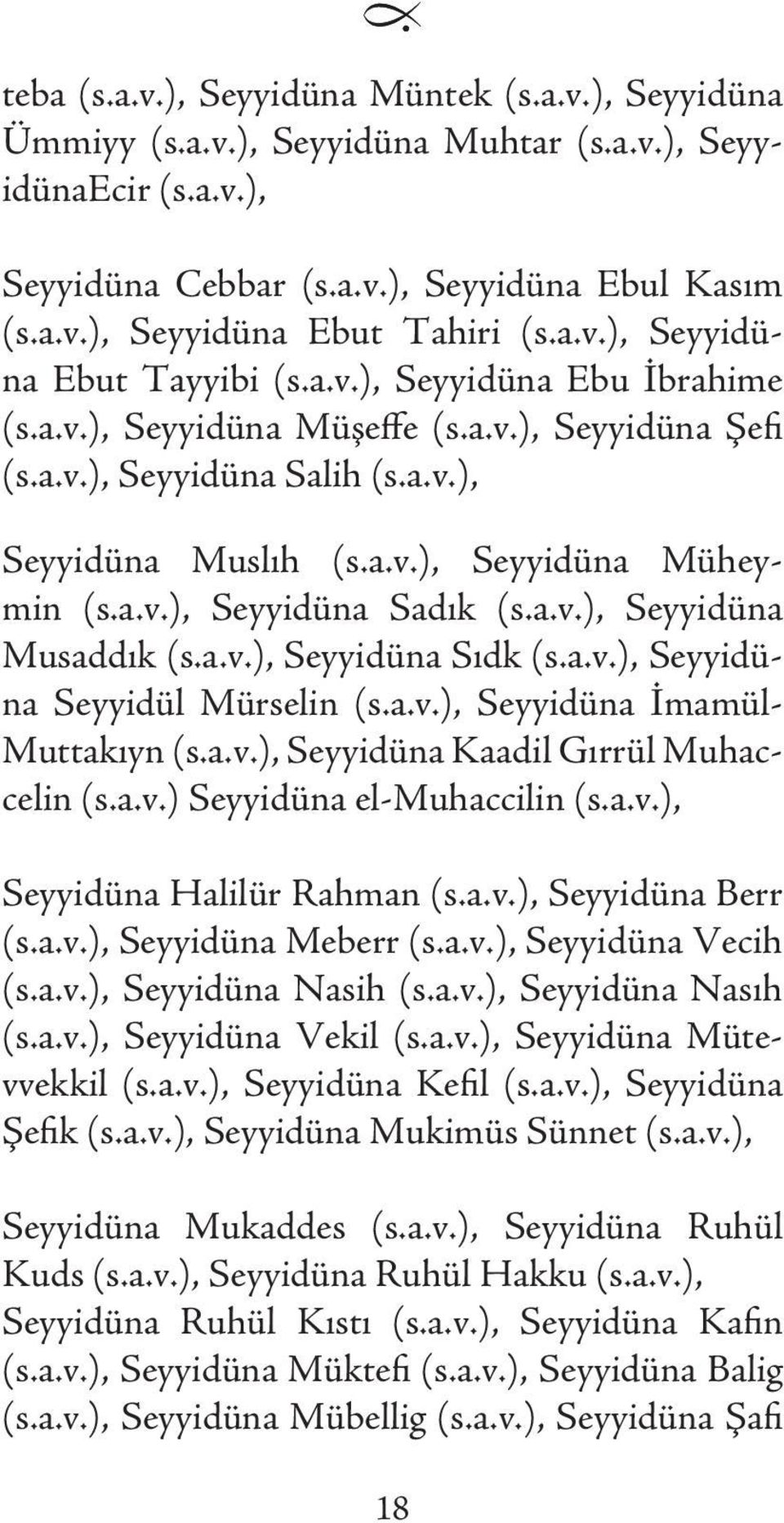 a.v.), Seyyidüna Sadık (s.a.v.), Seyyidüna Musaddık (s.a.v.), Seyyidüna Sıdk (s.a.v.), Seyyidüna Seyyidül Mürselin (s.a.v.), Seyyidüna İmamül- Muttakıyn (s.a.v.), Seyyidüna Kaadil Gırrül Muhaccelin (s.