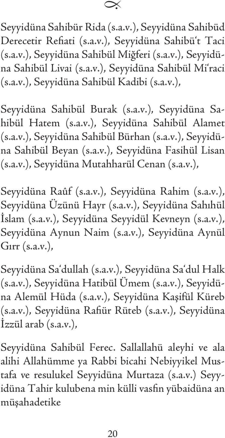 a.v.), Seyyidüna Fasihül Lisan (s.a.v.), Seyyidüna Mutahharül Cenan (s.a.v.), Seyyidüna Raûf (s.a.v.), Seyyidüna Rahim (s.a.v.), Seyyidüna Üzünü Hayr (s.a.v.), Seyyidüna Sahıhül İslam (s.a.v.), Seyyidüna Seyyidül Kevneyn (s.